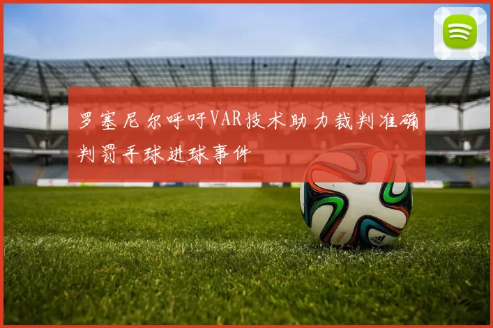 罗塞尼尔呼吁VAR技术助力裁判准确判罚手球进球事件